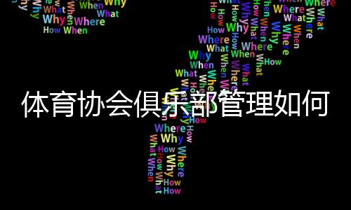 体育协会俱乐部管理如何提升效率？几位会长给出各自答案