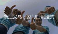 浙江义乌：家门口沉浸式体验苗侗风情