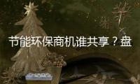 节能环保商机谁共享？盘点五大节能企业